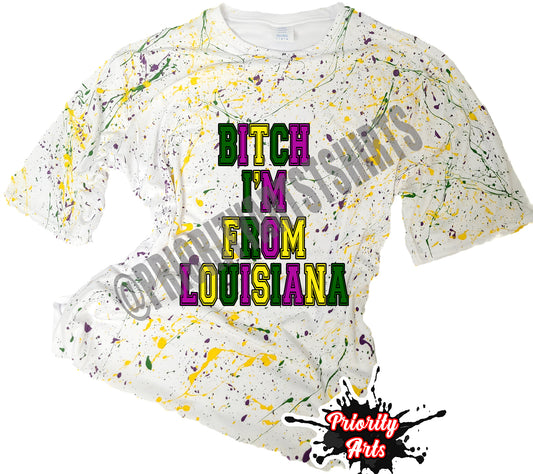 Bitch I'm From Louisiana Splatter Shirt
